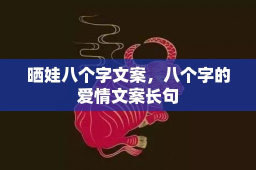 晒娃八个字文案，八个字的爱情文案长句