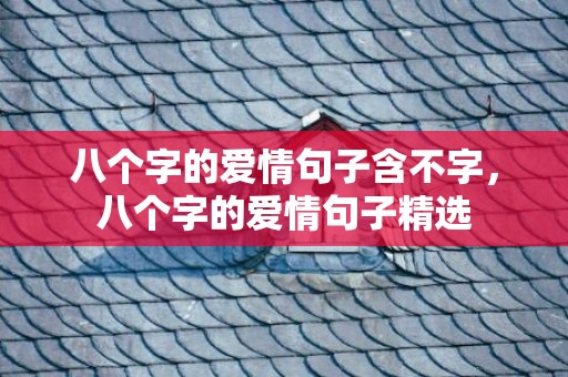 八个字的爱情句子含不字，八个字的爱情句子精选