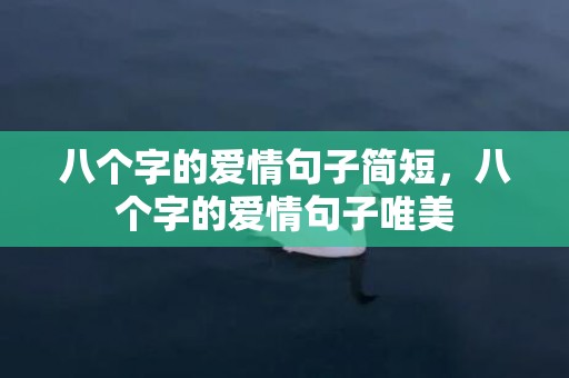 八个字的爱情句子简短，八个字的爱情句子唯美
