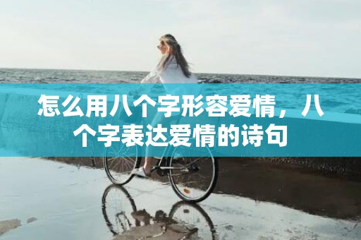 怎么用八个字形容爱情，八个字表达爱情的诗句