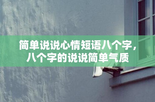 简单说说心情短语八个字，八个字的说说简单气质