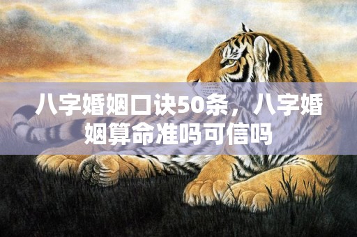 八字婚姻口诀50条，八字婚姻算命准吗可信吗