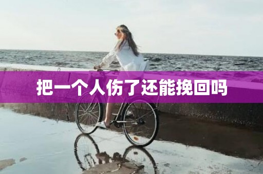 把一个人伤了还能挽回吗