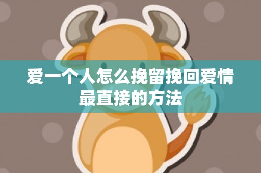 爱一个人怎么挽留挽回爱情最直接的方法