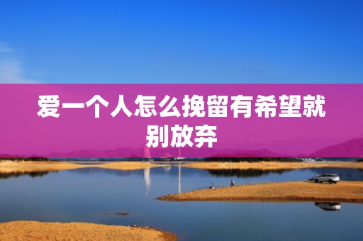 爱一个人怎么挽留有希望就别放弃