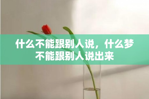 什么不能跟别人说，什么梦不能跟别人说出来