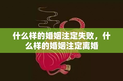 什么样的婚姻注定失败，什么样的婚姻注定离婚