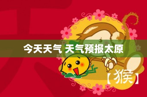 今天天气 天气预报太原
