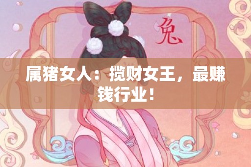 属猪女人：揽财女王，最赚钱行业！