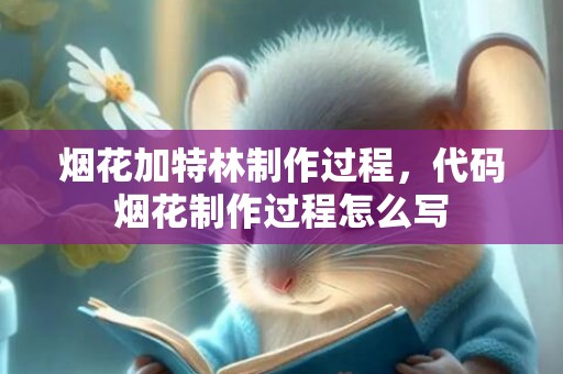 烟花加特林制作过程，代码烟花制作过程怎么写