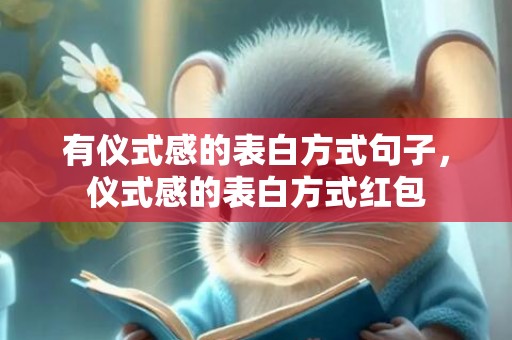 有仪式感的表白方式句子，仪式感的表白方式红包