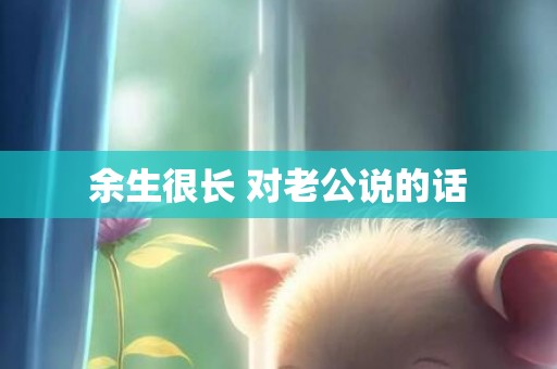 余生很长 对老公说的话