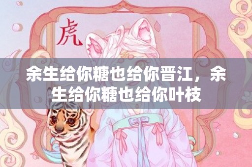 余生给你糖也给你晋江，余生给你糖也给你叶枝