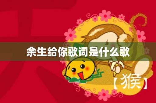 余生给你歌词是什么歌