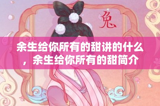 余生给你所有的甜讲的什么，余生给你所有的甜简介
