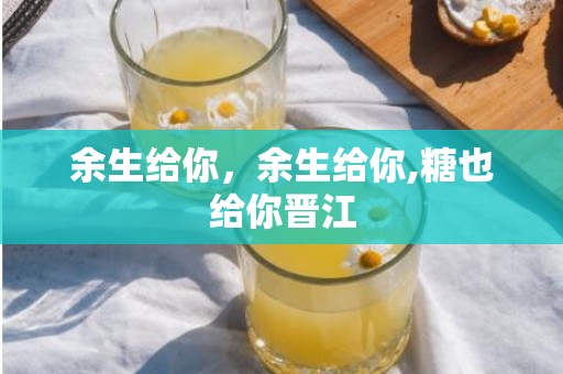 余生给你，余生给你,糖也给你晋江