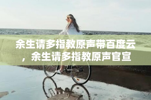 余生请多指教原声带百度云，余生请多指教原声官宣