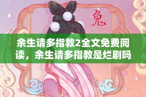余生请多指教2全文免费阅读，余生请多指教是烂剧吗