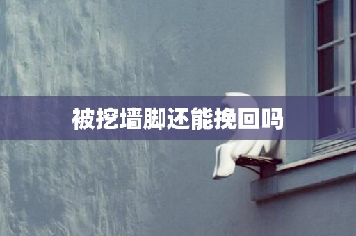 被挖墙脚还能挽回吗
