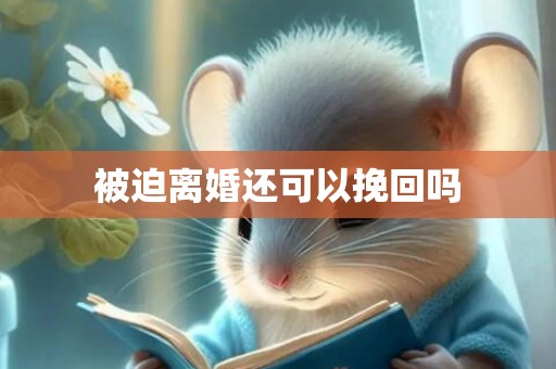 被迫离婚还可以挽回吗