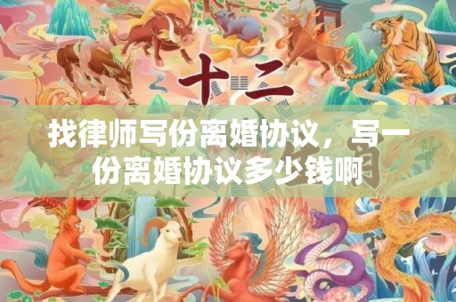 找律师写份离婚协议，写一份离婚协议多少钱啊