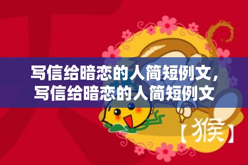 写信给暗恋的人简短例文，写信给暗恋的人简短例文