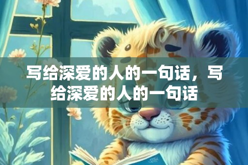 写给深爱的人的一句话，写给深爱的人的一句话