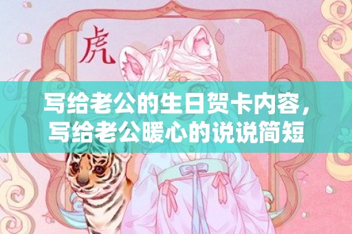 写给老公的生日贺卡内容，写给老公暖心的说说简短