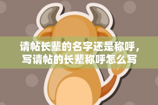 请帖长辈的名字还是称呼，写请帖的长辈称呼怎么写