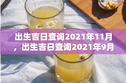 出生吉日查询2021年11月，出生吉日查询2021年9月