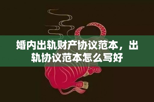 婚内出轨财产协议范本，出轨协议范本怎么写好