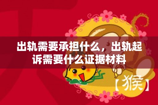 出轨需要承担什么，出轨起诉需要什么证据材料
