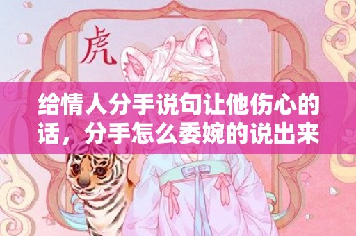 给情人分手说句让他伤心的话，分手怎么委婉的说出来