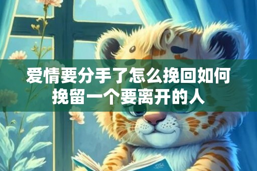 爱情要分手了怎么挽回如何挽留一个要离开的人