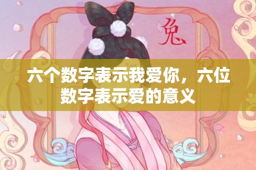 六个数字表示我爱你，六位数字表示爱的意义