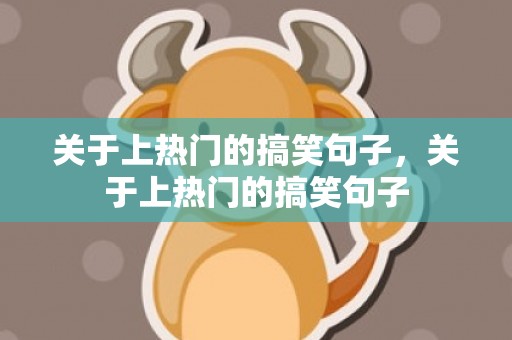 关于上热门的搞笑句子，关于上热门的搞笑句子