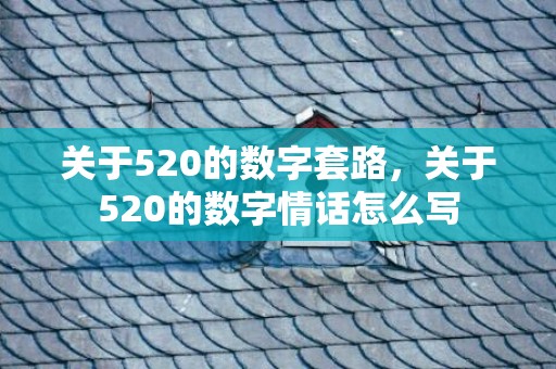 关于520的数字套路，关于520的数字情话怎么写