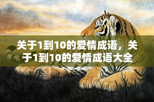 关于1到10的爱情成语，关于1到10的爱情成语大全