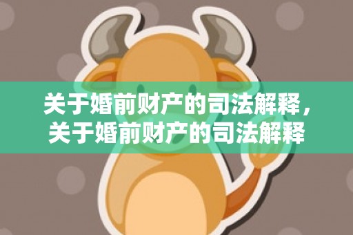 关于婚前财产的司法解释，关于婚前财产的司法解释