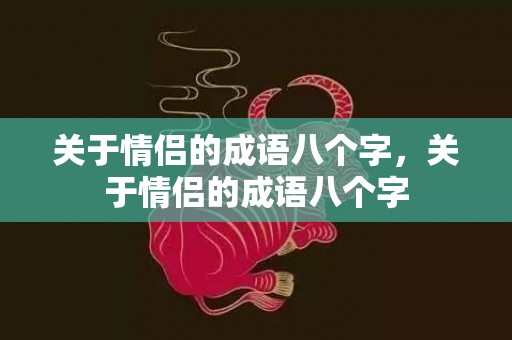 关于情侣的成语八个字，关于情侣的成语八个字