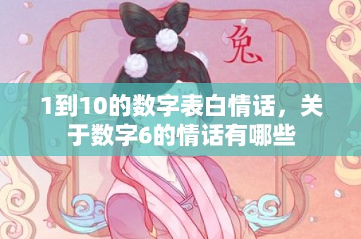 1到10的数字表白情话，关于数字6的情话有哪些