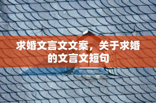 求婚文言文文案，关于求婚的文言文短句