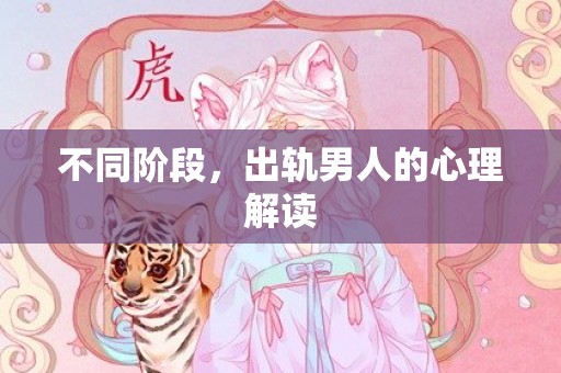 不同阶段，出轨男人的心理解读