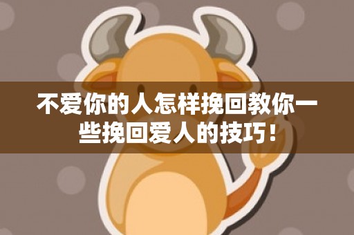 不爱你的人怎样挽回教你一些挽回爱人的技巧！