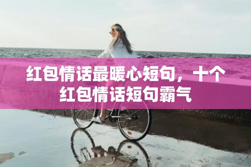 红包情话最暖心短句，十个红包情话短句霸气