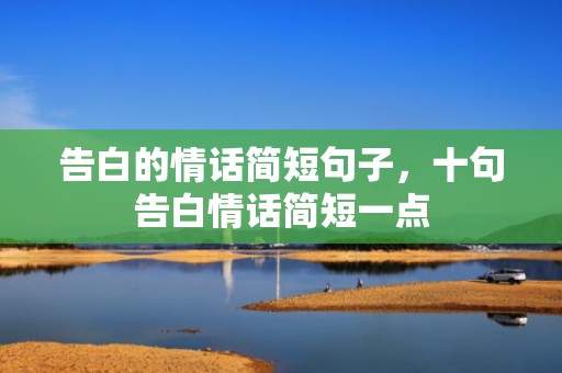 告白的情话简短句子，十句告白情话简短一点