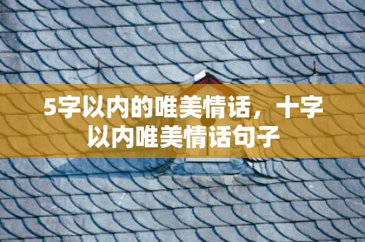 5字以内的唯美情话，十字以内唯美情话句子