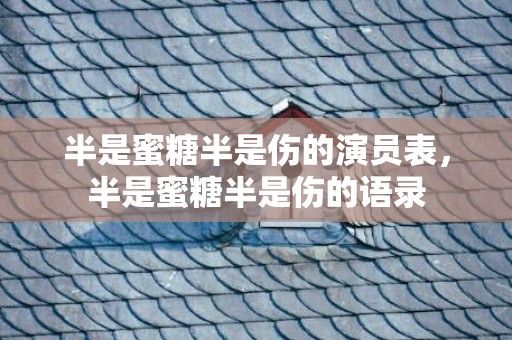 半是蜜糖半是伤的演员表，半是蜜糖半是伤的语录