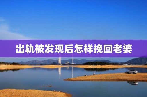 出轨被发现后怎样挽回老婆