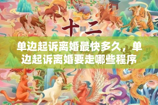 单边起诉离婚最快多久，单边起诉离婚要走哪些程序
